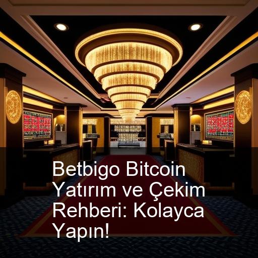 Betbigo Bitcoin Yatırım ve Çekim Rehberi: Kolayca Yapın!
